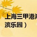 上海三甲港海滨乐园附近酒店（上海三甲港海滨乐园）