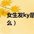 女生发ky是什么意思（女生说KYY意思是什么）