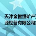 天津金智恒矿产资源经营有限公司（关于天津金智恒矿产资源经营有限公司简介）