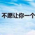 不愿让你一个人歌曲（不愿让你一个人歌词）