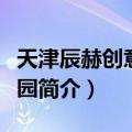 天津辰赫创意产业园（关于天津辰赫创意产业园简介）