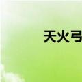 天火弓将（关于天火弓将简介）