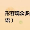 形容观众多的成语有哪些?（形容观众多的成语）
