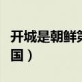 开城是朝鲜第几大城市（开城属于朝鲜还是韩国）