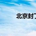 北京封了吗今天（北京正式封了）