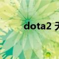 dota2 无敌指令（dota无敌命令）