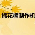 棉花糖制作机器是谁发明的（棉花糖制作机）