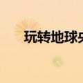 玩转地球央视网（旅游卫视玩转地球）
