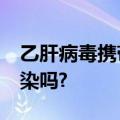 乙肝病毒携带者传染吗?一家人生活在一起传染吗?