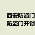 西安防盗门开锁电话24小时上门服务（西安防盗门开锁）