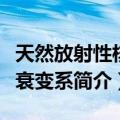 天然放射性核素衰变系（关于天然放射性核素衰变系简介）