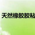 天然橡胶胶粘剂（关于天然橡胶胶粘剂简介）