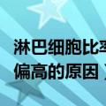 淋巴细胞比率偏高的原因分析（淋巴细胞比率偏高的原因）