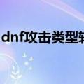 dnf攻击类型转换点不了（dnf攻击类型转换）