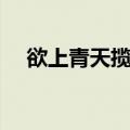 欲上青天揽明月赏析（欲上青天揽明月）