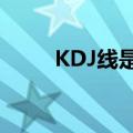 KDJ线是什么意思（什么是kdj线）