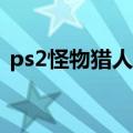 ps2怪物猎人2金手指代码（ps2怪物猎人2）