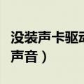 没装声卡驱动是不是没声音（装了声卡驱动没声音）