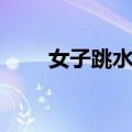 女子跳水比赛时间（女子跳水比赛）
