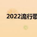 2022流行歌曲钢琴谱（流行歌曲钢琴谱）