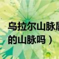 乌拉尔山脉属于哪个大洲（乌拉尔山是跨大洲的山脉吗）