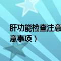 肝功能检查注意事项_检查肝功能要空腹吗（肝功能检查注意事项）