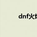 dnf火焰石在哪弄（dnf火焰石）