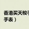 香港买天梭手表比内地便宜多少（香港买天梭手表）