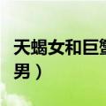 天蝎女和巨蟹男在一起合适吗（天蝎女和巨蟹男）