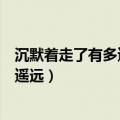 沉默着走了有多遥远抬起头忽然间才发现（沉默着走了有多遥远）