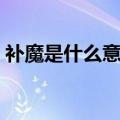 补魔是什么意思网络用语（补魔是什么意思）