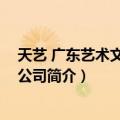 天艺 广东艺术文化有限公司（关于天艺 广东艺术文化有限公司简介）