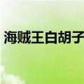 海贼王白胡子和凯多谁厉害（海贼王白胡子）