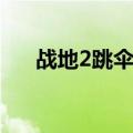 战地2跳伞如何开直升机（战地2跳伞）