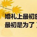 婚礼上最初放鞭炮是为了什么（婚礼上放鞭炮最初是为了）