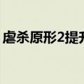 虐杀原形2提升能力（虐杀原形2力量加倍器）
