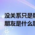 没关系只是朋友什么歌名（没有关系我们只是朋友是什么歌）
