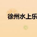 徐州水上乐园哪个好玩（徐州水上乐园）