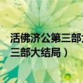 活佛济公第三部大结局是什么呀像皇上的视频（活佛济公第三部大结局）