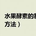 水果酵素的制作方法有哪些（水果酵素的制作方法）
