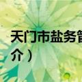 天门市盐务管理局（关于天门市盐务管理局简介）