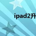 ipad2升级ios6（ipad2升级ios5）