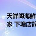 天鲜阁海鲜酒家 下塘店（关于天鲜阁海鲜酒家 下塘店简介）