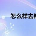 怎么样去粉刺效果好（怎么样去粉刺）