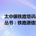太中银铁路培训丛书：铁路通信技术（关于太中银铁路培训丛书：铁路通信技术简介）
