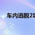 车内逃脱2攻略图解法（车内逃脱2攻略）