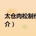 太仓肉松制作技艺（关于太仓肉松制作技艺简介）