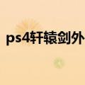 ps4轩辕剑外传穹之扉（轩辕剑外传穹之扉）