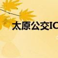 太原公交IC卡（关于太原公交IC卡简介）