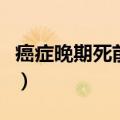 癌症晚期死前症状有哪些（癌症晚期死前症状）